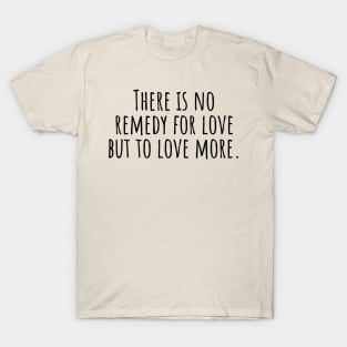 There-is-no-remedy-for-love-but-to-love-more. T-Shirt